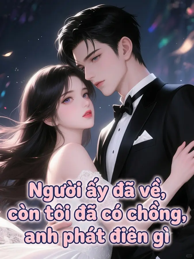 Người Ấy Đã Về, Còn Tôi Đã Có Chồng, Anh Phát Điên Gì