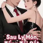 Sau Ly Hôn, Tổng Tài Bắt Đầu Sốt Sắng