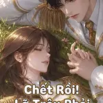 Chết Rồi! Lỡ Trêu Phải Thái Tử Gia Kinh Thành Rồi