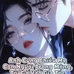 Anh Cưng Chiều Mẹ Con Người Trong Mộng, Tôi Gả Vào Gia Tộc Danh Giá Bậc Nhất Anh Phát Điên Nỗi Gì