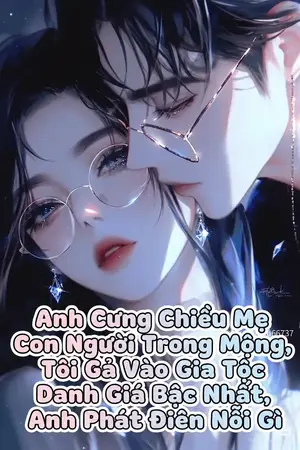 Ảnh bìa của Anh Cưng Chiều Mẹ Con Người Trong Mộng, Tôi Gả Vào Gia Tộc Danh Giá Bậc Nhất Anh Phát Điên Nỗi Gì