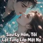 Sau Ly Hôn, Tôi Lật Từng Lớp Mặt Nạ Để Chinh Phục Đỉnh Cao Thế Giới