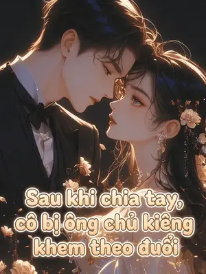 Ảnh bìa của Sau Khi Chia Tay, Cô Bị Ông Chủ Kiêng Khem Theo Đuổi
