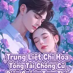 Trung Liệt Chi Hoa: Tổng Tài Chồng Cũ Điên Cuồng Truy Thê