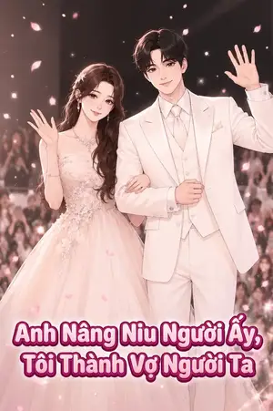 Ảnh bìa của Anh Nâng Niu Người Ấy, Tôi Thành Vợ Người Ta