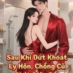 Sau Khi Dứt Khoát Ly Hôn, Chồng Cũ Phát Điên Rồi