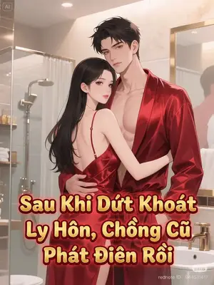 Ảnh bìa của Sau Khi Dứt Khoát Ly Hôn, Chồng Cũ Phát Điên Rồi
