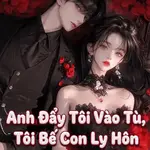 Anh Đẩy Tôi Vào Tù, Tôi Bế Con Ly Hôn Anh Lại Khóc
