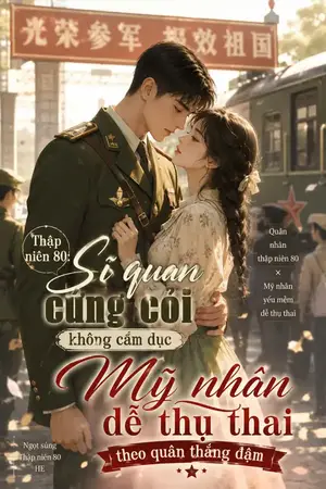 Ảnh bìa của Thập Niên 80: Sĩ Quan Cứng Cỏi Không Cấm Dục, Mỹ Nhân Dễ Thụ Thai Theo Quân Thắng Đậm
