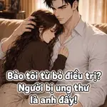 Bảo Tôi Từ Bỏ Điều Trị? Người Bị Ung Thư Là Anh Đấy!