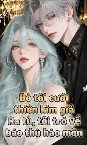 Ảnh bìa của Bỏ Tôi Cưới Thiên Kim Giả? Ra Tù, Tôi Trở Về Báo Thù Hào Môn