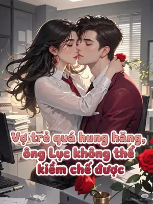 Ảnh bìa của Vợ Trẻ Quá Hung Hăng, Ông Lục Không Thể Kiềm Chế Được