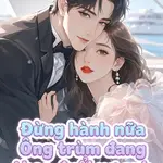 Đừng Hành Nữa! Ông Trùm Đang Theo Đuổi Vợ Anh!