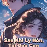 Sau Khi Ly Hôn, Tôi Đưa Con Ra Nước Ngoài