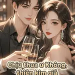 Chịu Thua Ư? Không, Thiên Kim Giả Là Phú Bà Ngàn Tỷ
